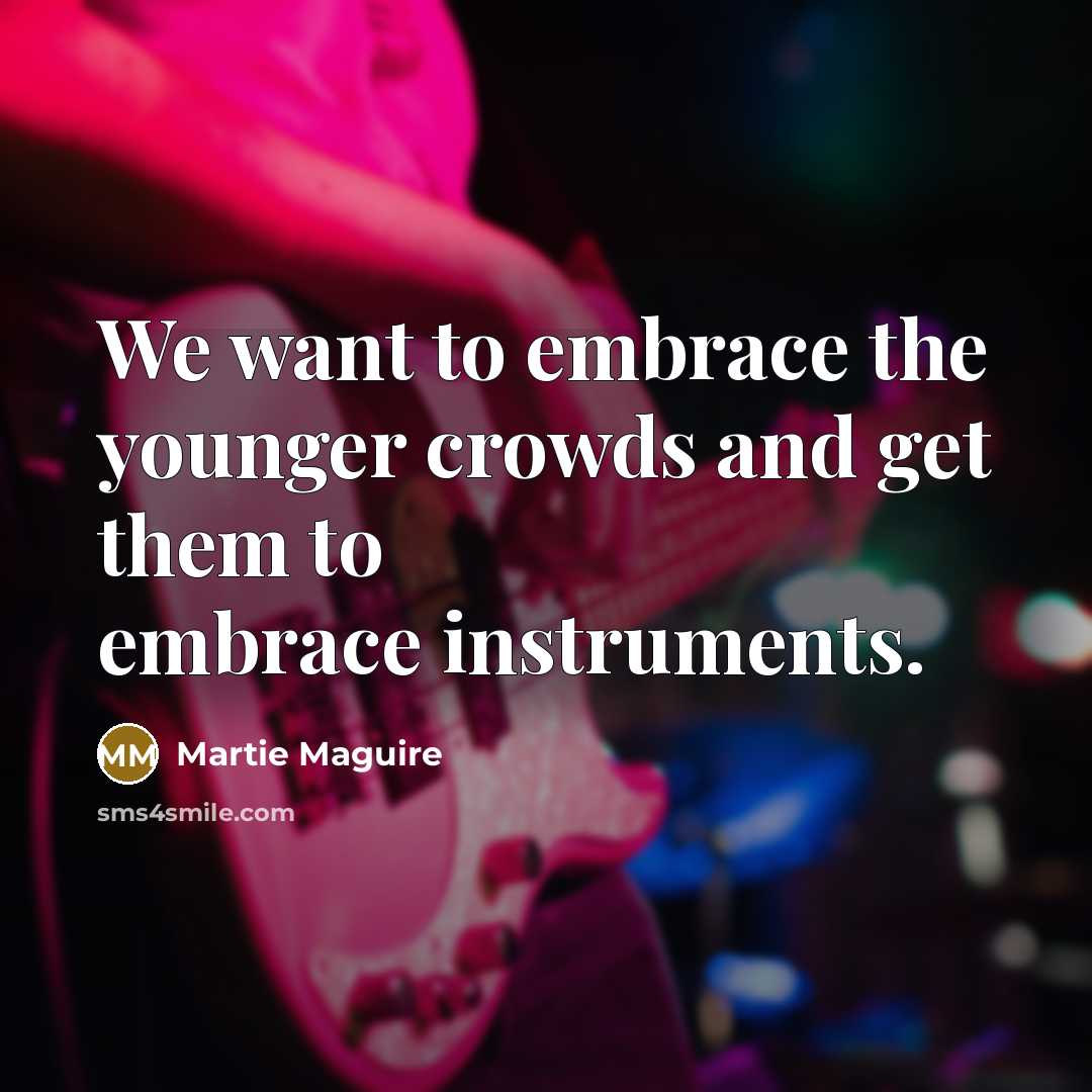 “We want to embrace the younger crowds and get them…” quote by Martie Maguire