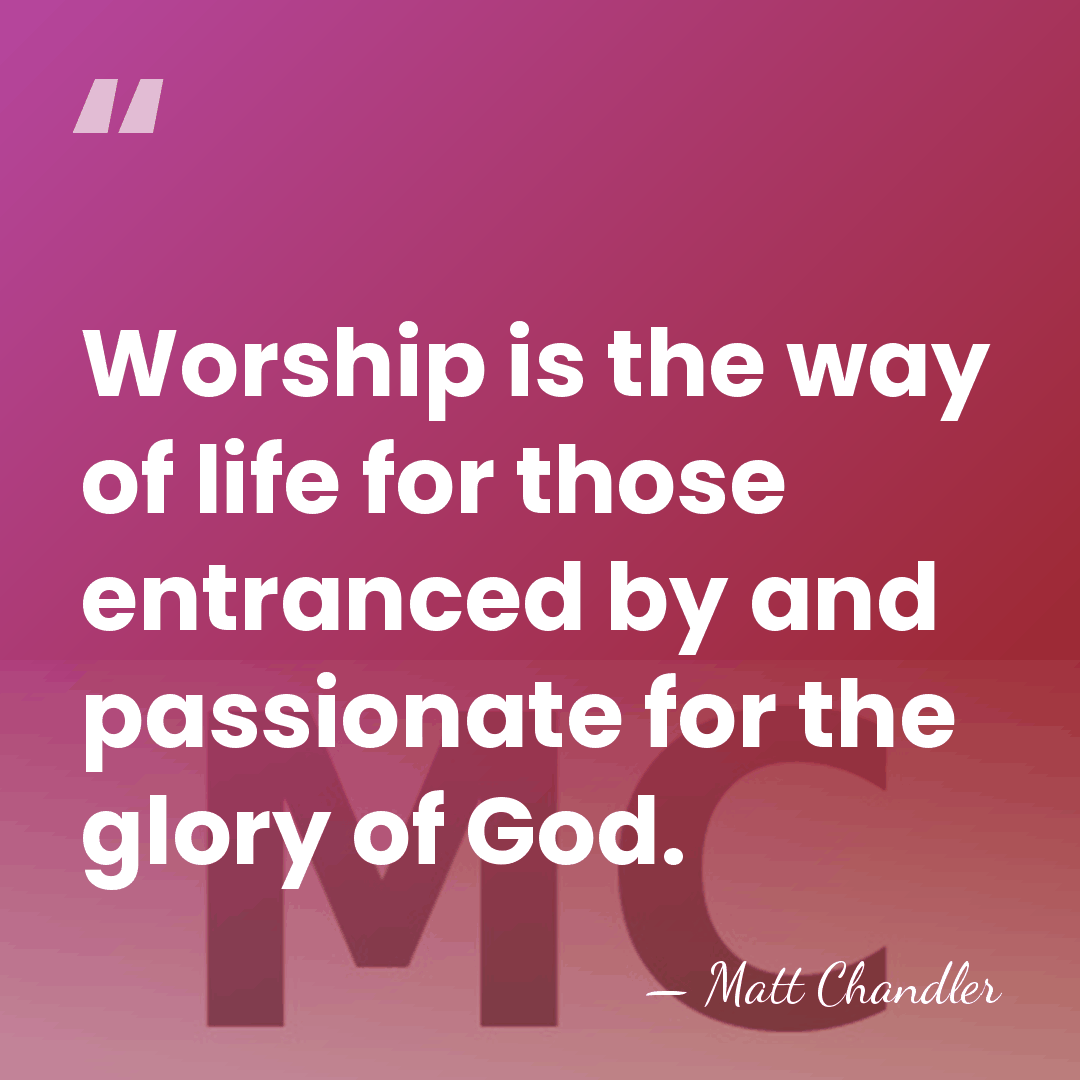 Worship is the way of life for those entranced by and passionate&hellip; - Matt Chandler