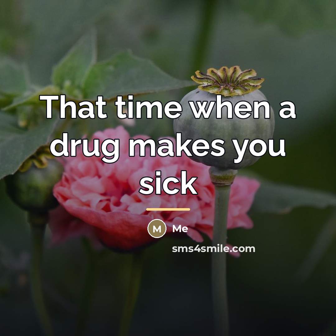 “That time when a drug makes you sick…” quote by Me