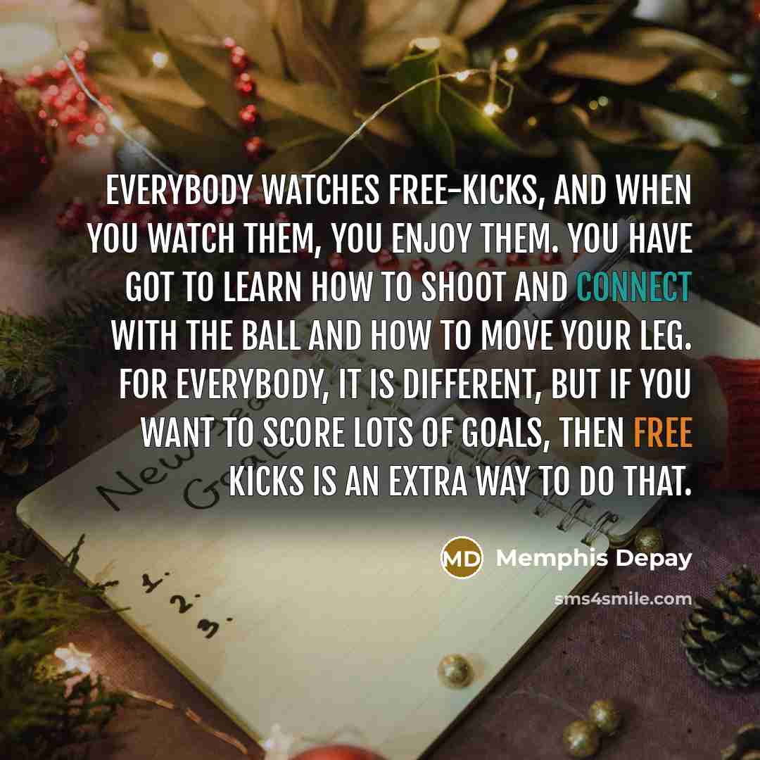 “Everybody watches free-kicks, and when you watch them, you enjoy…” quote by Memphis Depay