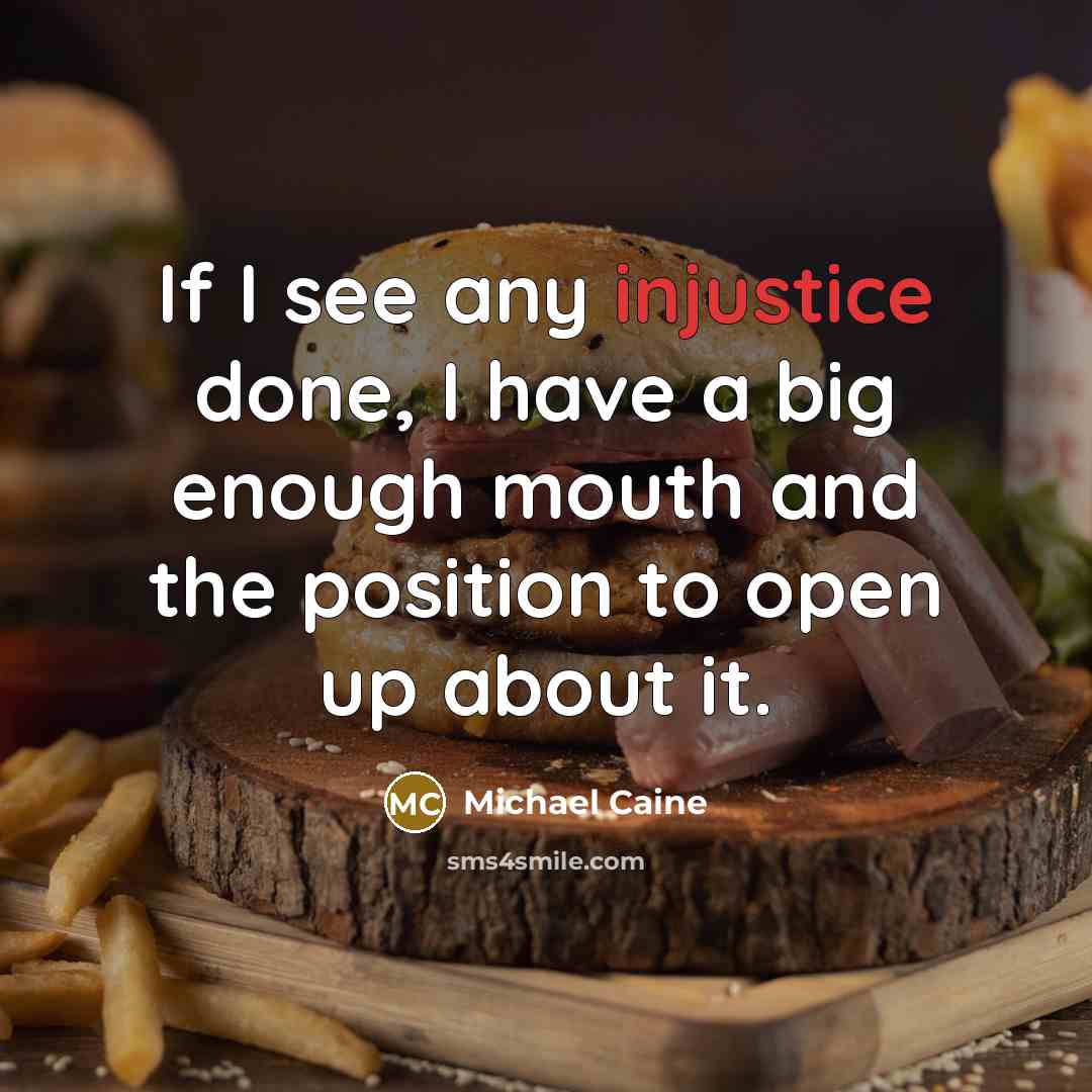 “If I see any injustice done, I have a big…” quote by Michael Caine