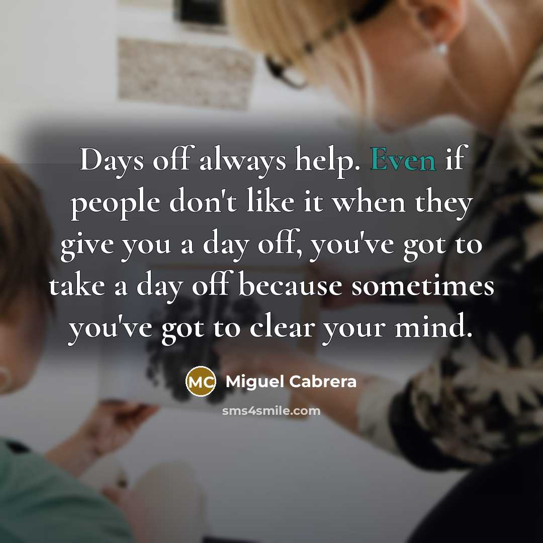 “Days off always help. Even if people don't like it…” quote by Miguel Cabrera