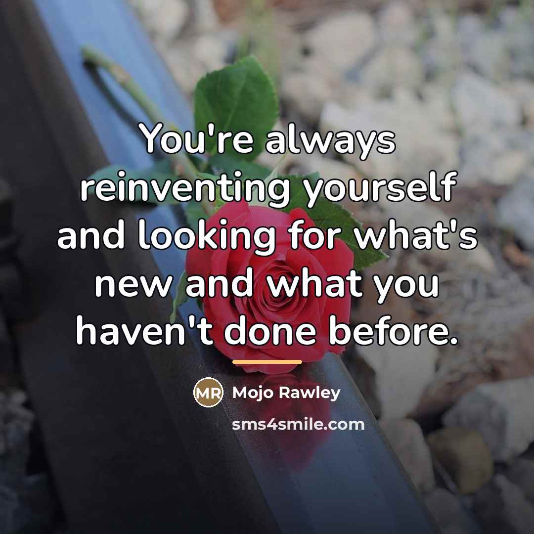 “You're always reinventing yourself and looking for what's new and…” quote by Mojo Rawley