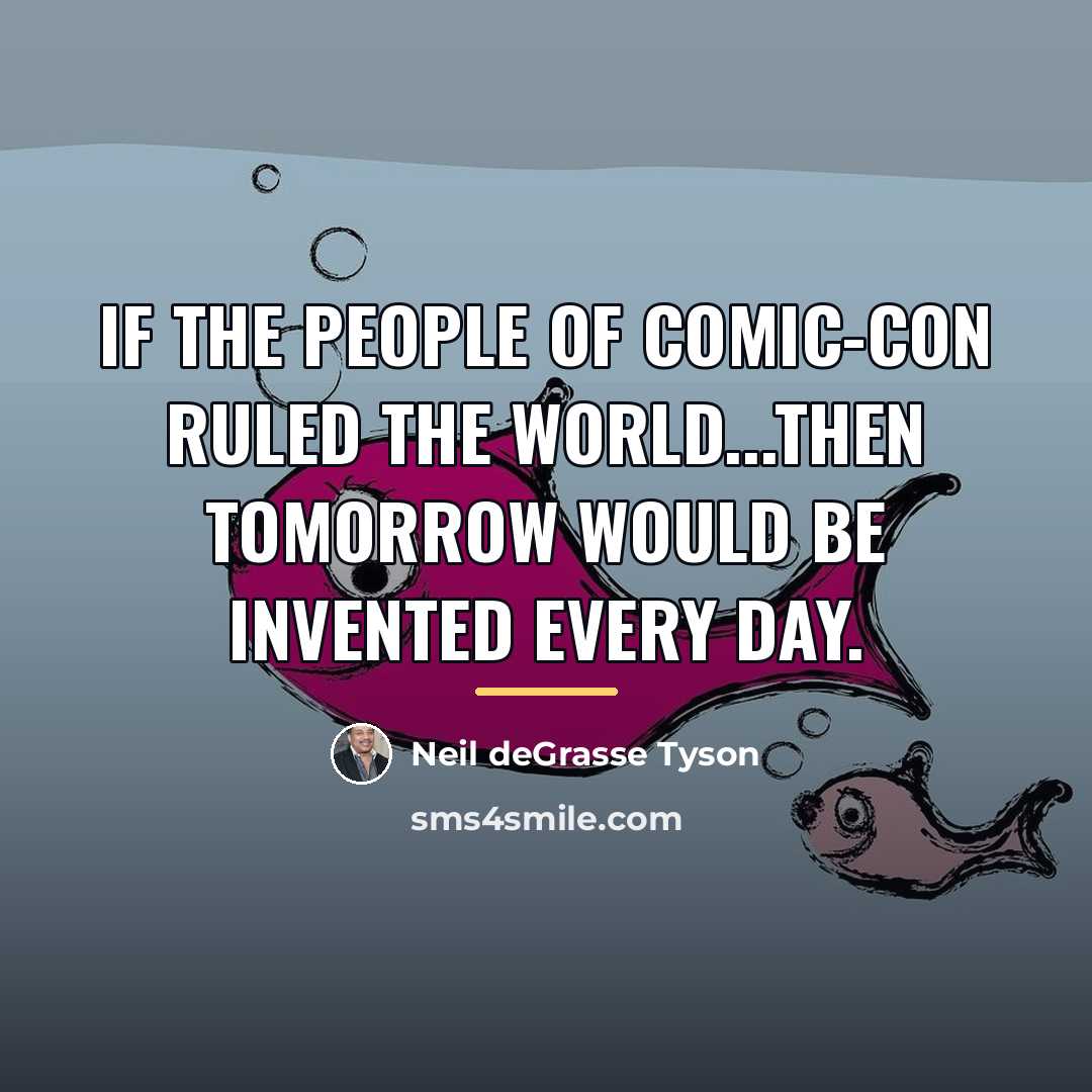 “If the people of Comic-Con ruled the world...then tomorrow would…” quote by Neil deGrasse Tyson