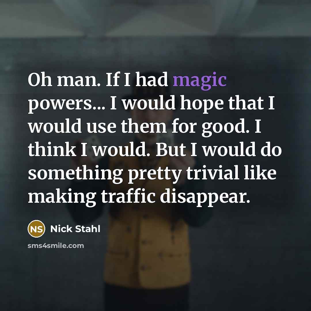 “Oh man. If I had magic powers... I would hope…” quote by Nick Stahl