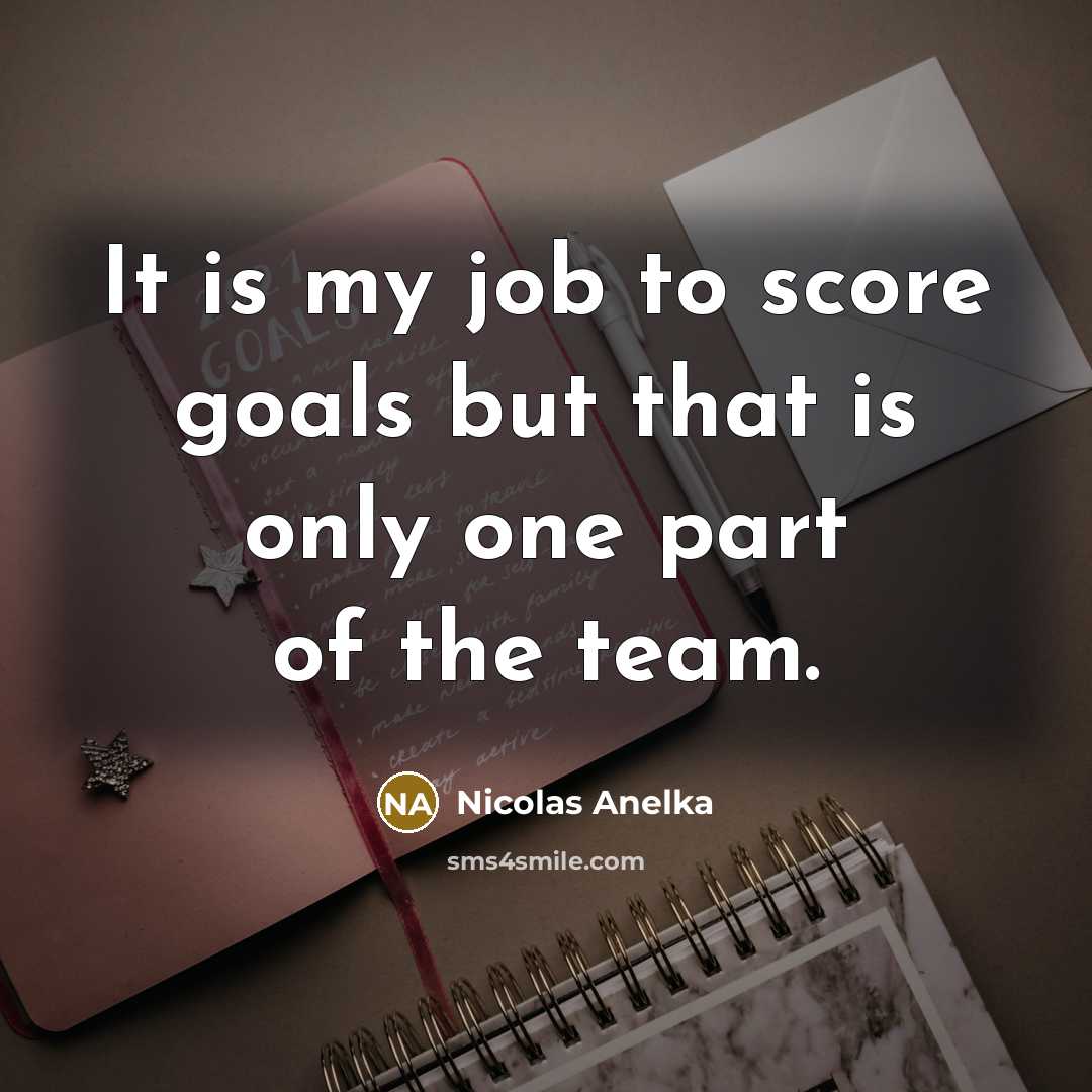 “It is my job to score goals but that is…” quote by Nicolas Anelka