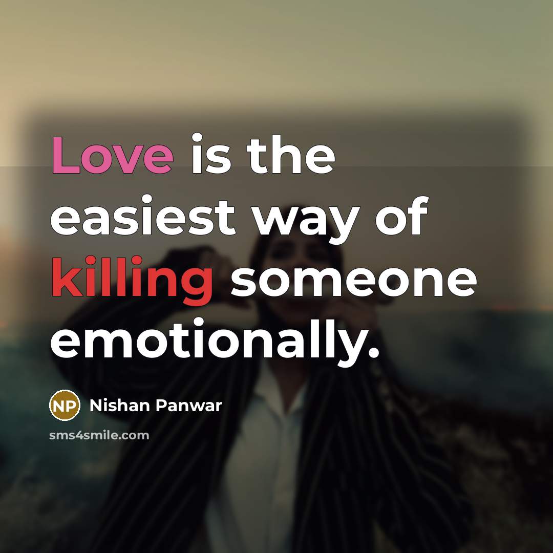 “Love is the easiest way of killing someone emotionally.” quote by Nishan Panwar