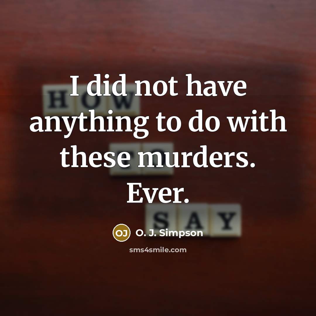 “I did not have anything to do with these murders.…” quote by O. J. Simpson