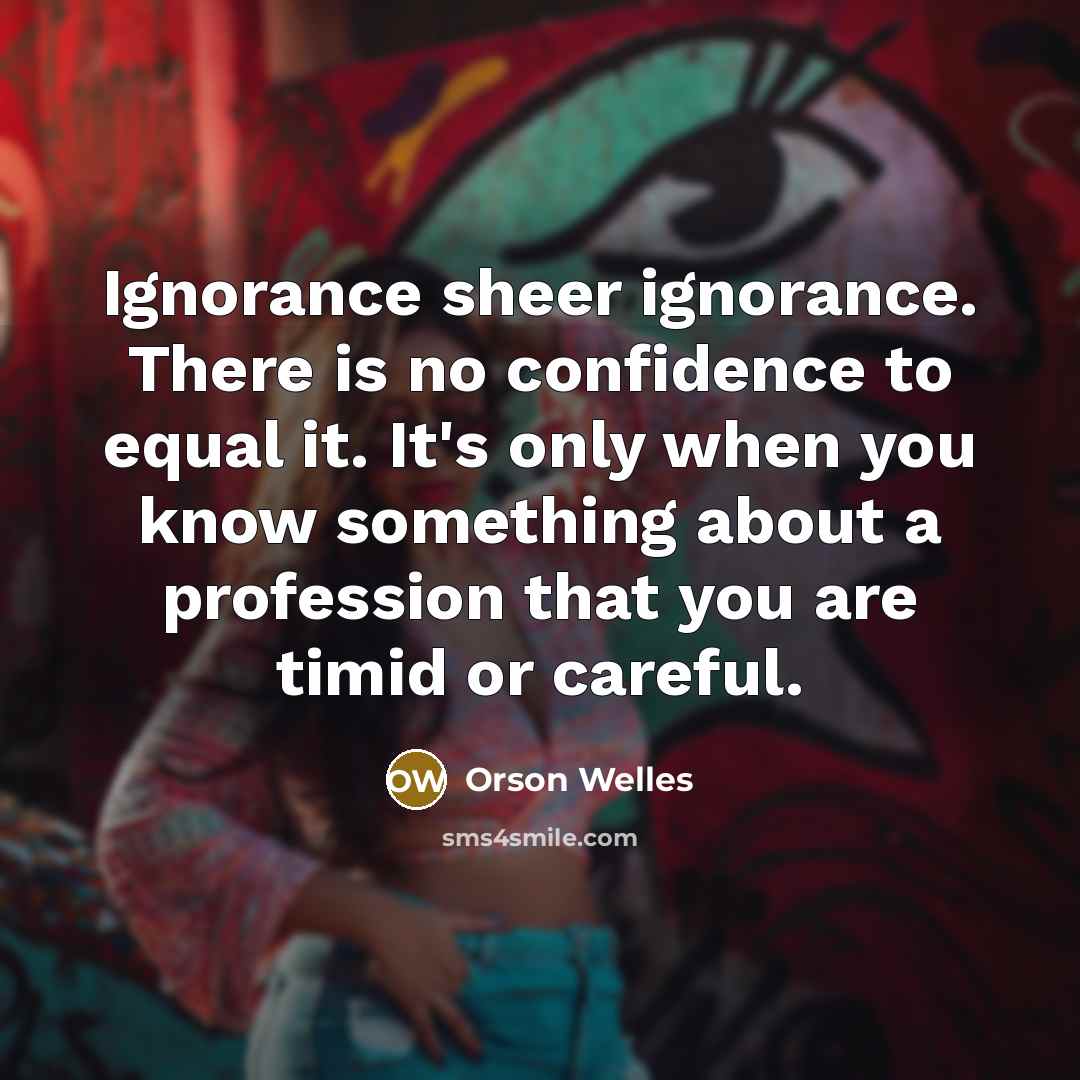 “Ignorance sheer ignorance. There is no confidence to equal it.…” quote by Orson Welles