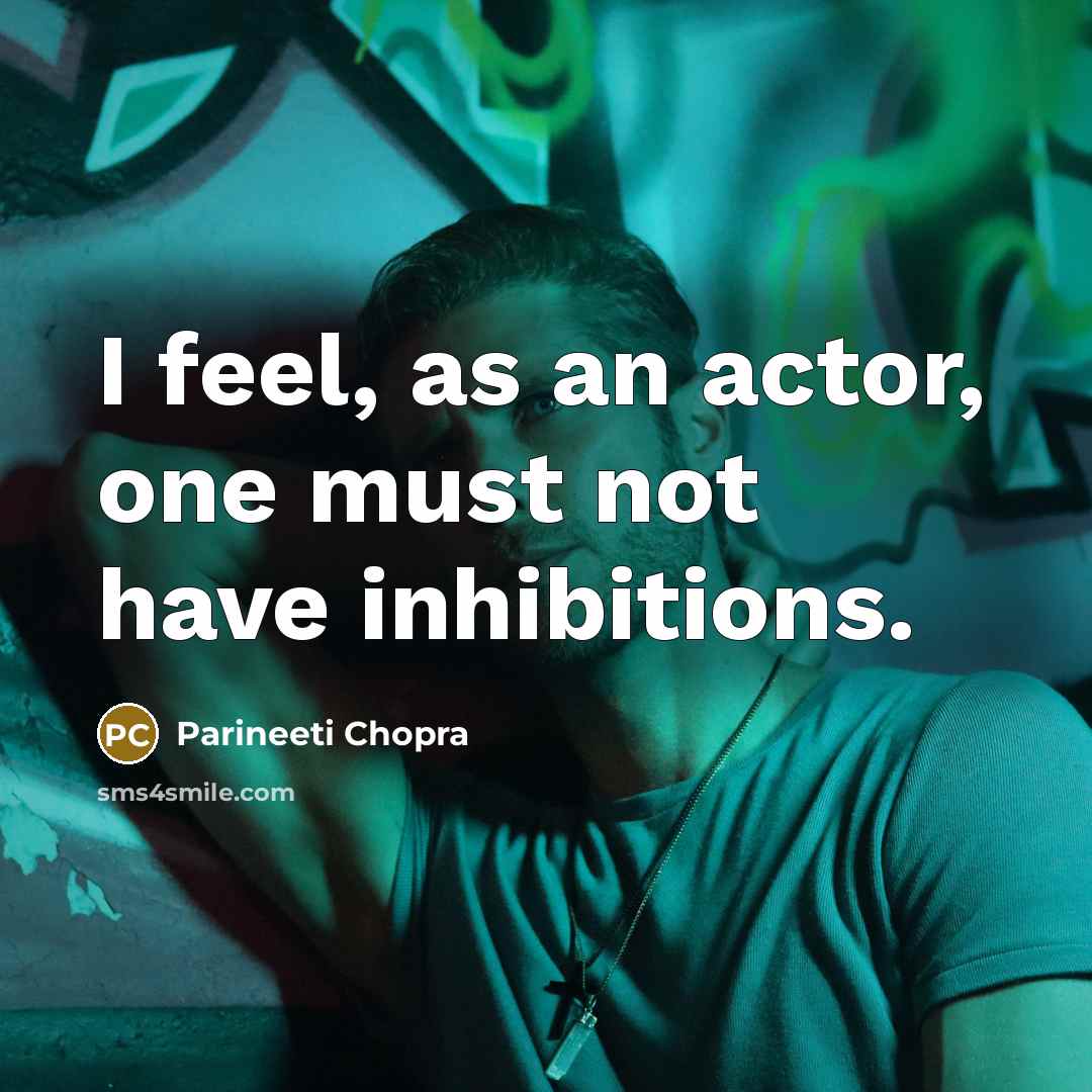“I feel, as an actor, one must not have inhibitions.…” quote by Parineeti Chopra