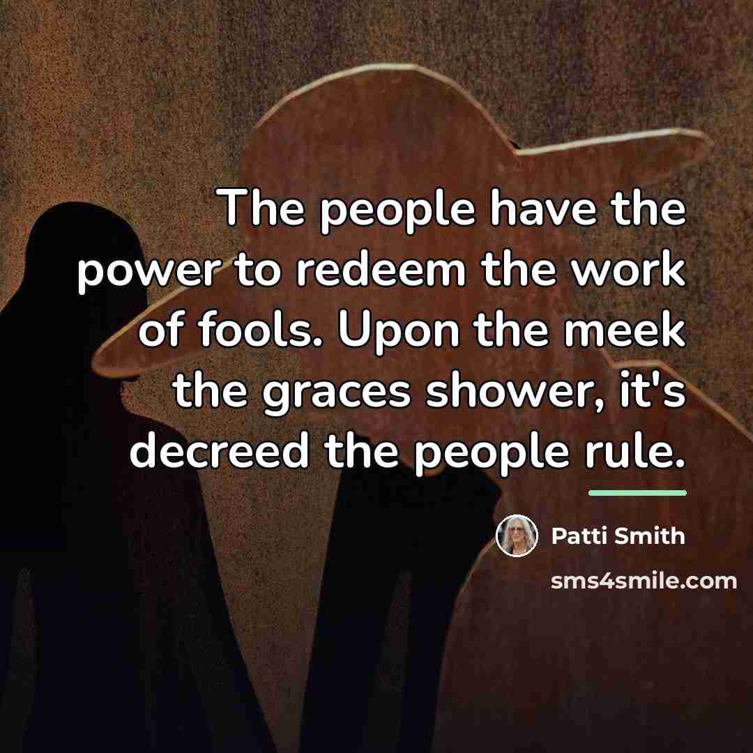“The people have the power to redeem the work of…” quote by Patti Smith