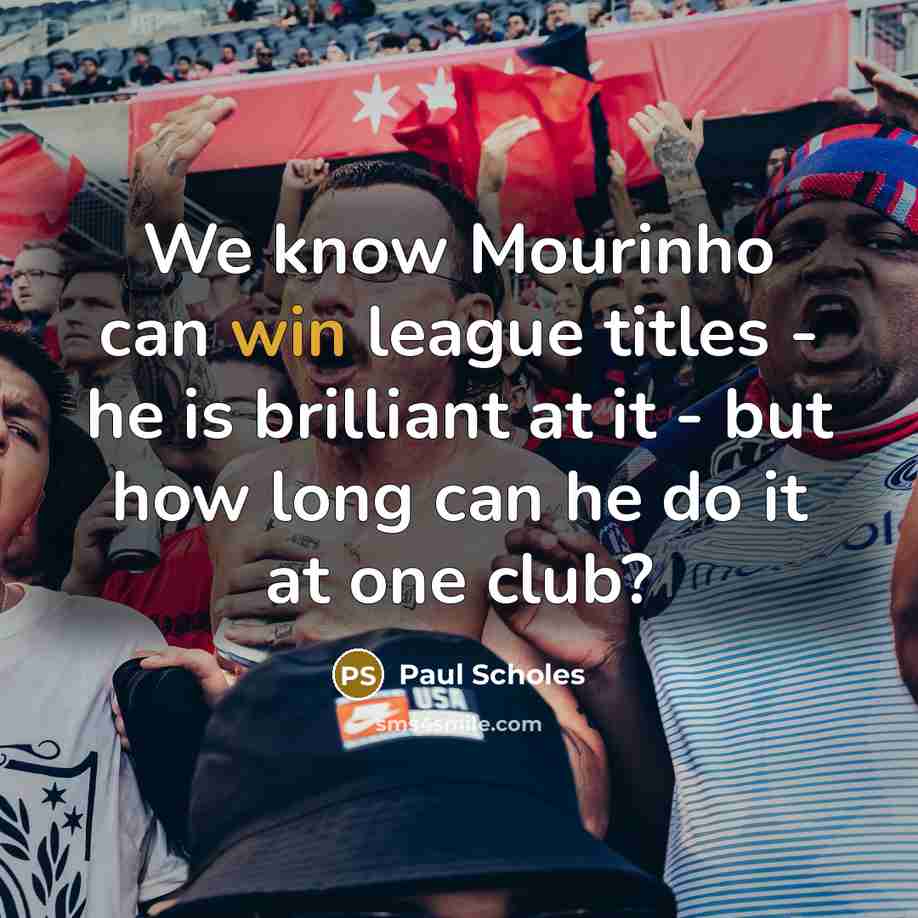 “We know Mourinho can win league titles - he is…” quote by Paul Scholes