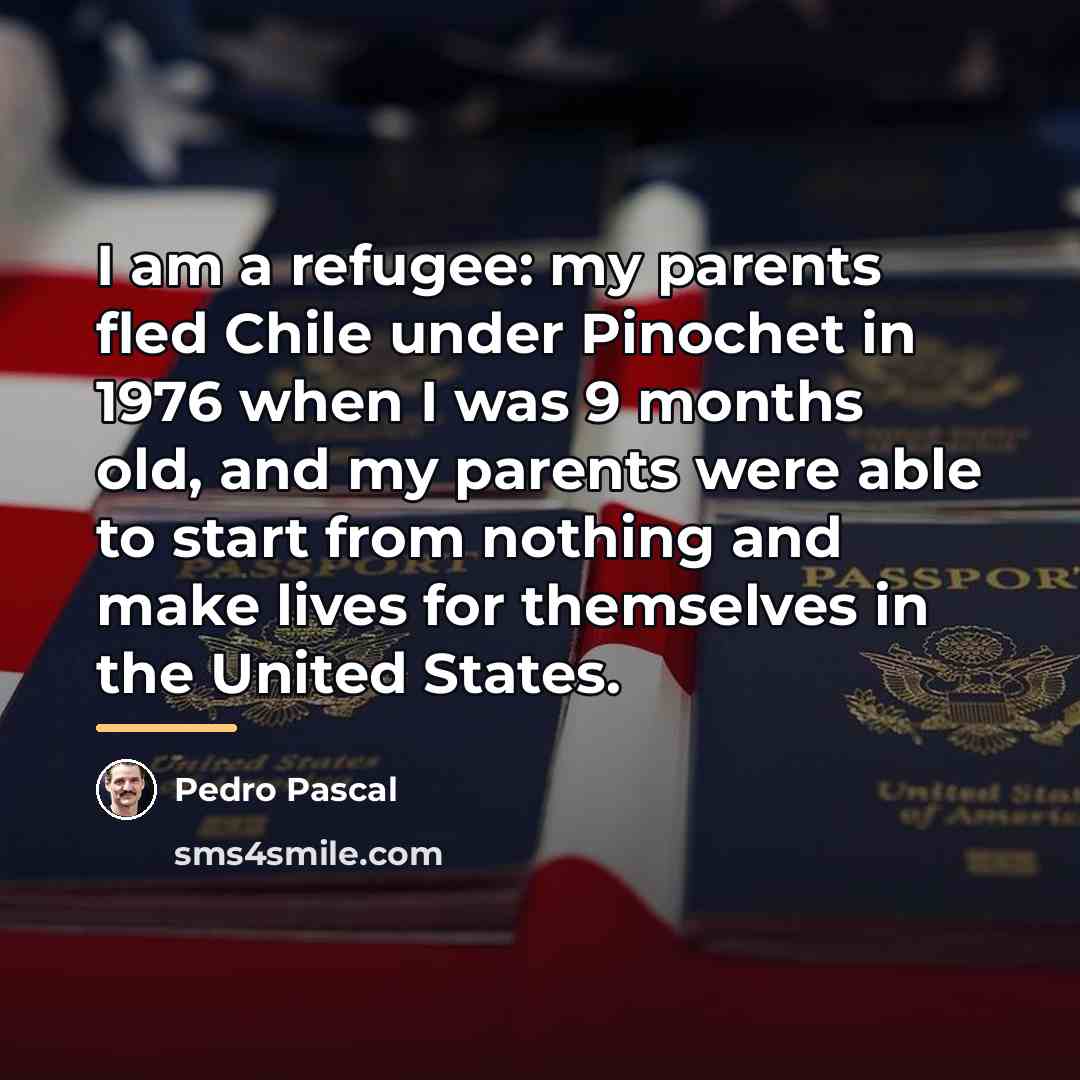 “I am a refugee: my parents fled Chile under Pinochet…” quote by Pedro Pascal