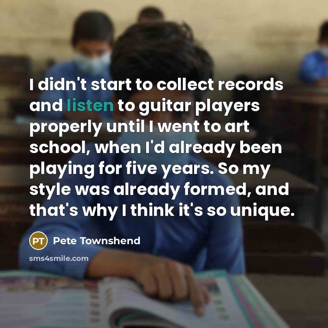 “I didn't start to collect records and listen to guitar…” quote by Pete Townshend
