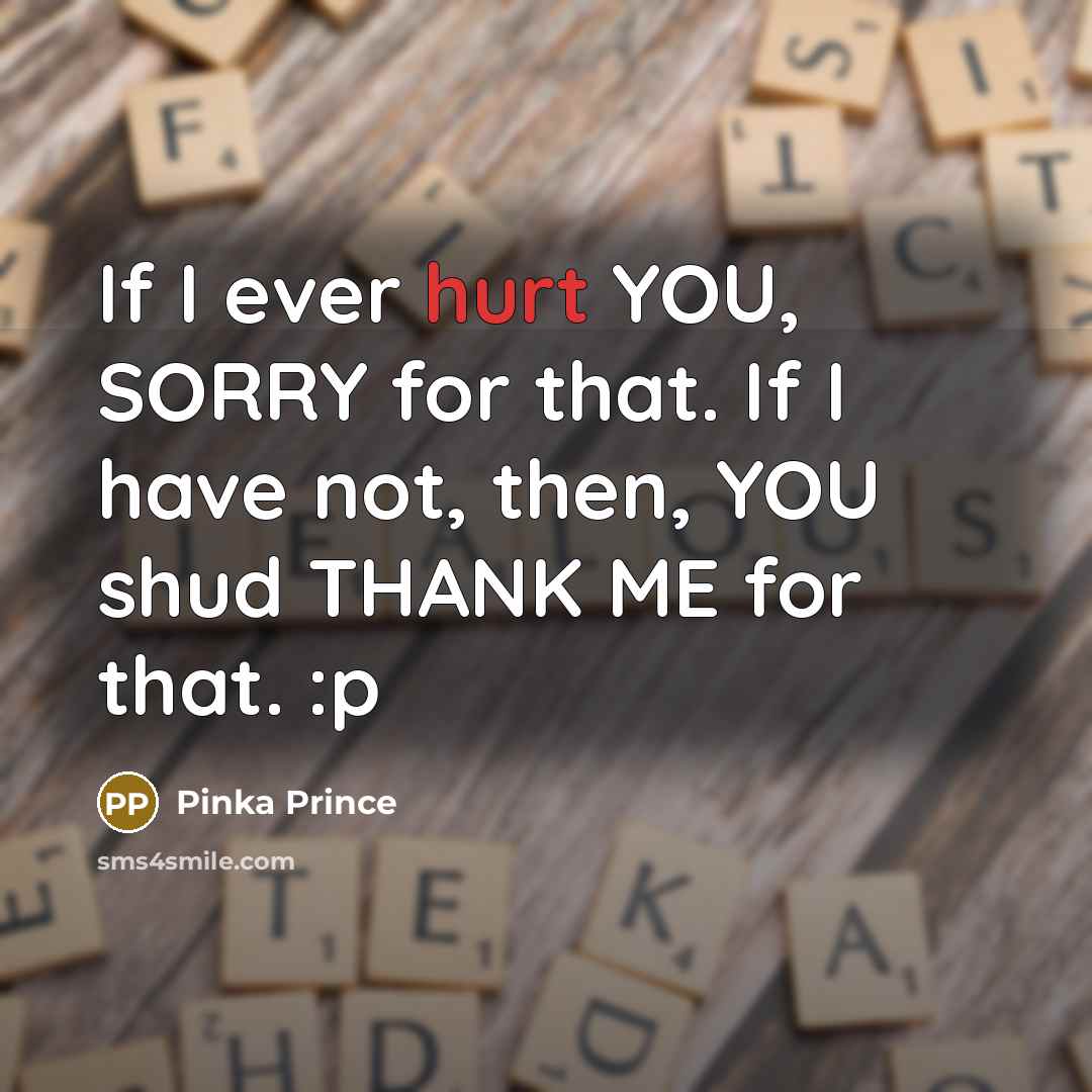 “If I ever hurt YOU, SORRY for that. If I have not, then, YOU shud THANK ME for that. :p” quote by Pinka Prince