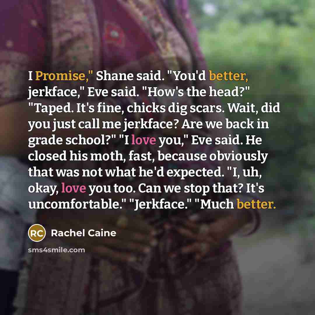 “I Promise," Shane said. "You'd better, jerkface," Eve said. "How's…” quote by Rachel Caine