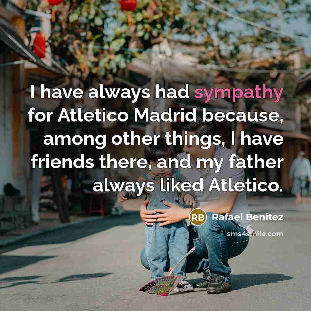 “I have always had sympathy for Atletico Madrid because, among…” quote by Rafael Benitez