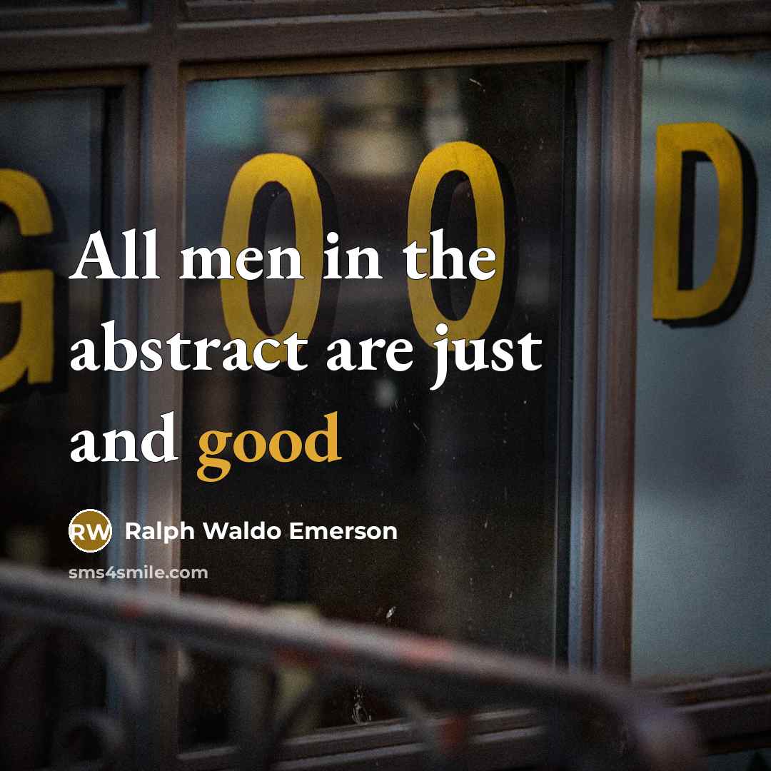 “All men in the abstract are just and good…” quote by Ralph Waldo Emerson