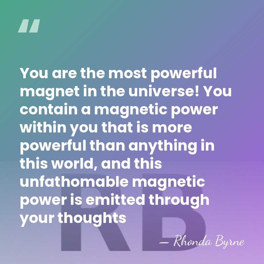 You are the most powerful magnet in the universe! You contain a&hellip; - Rhonda Byrne