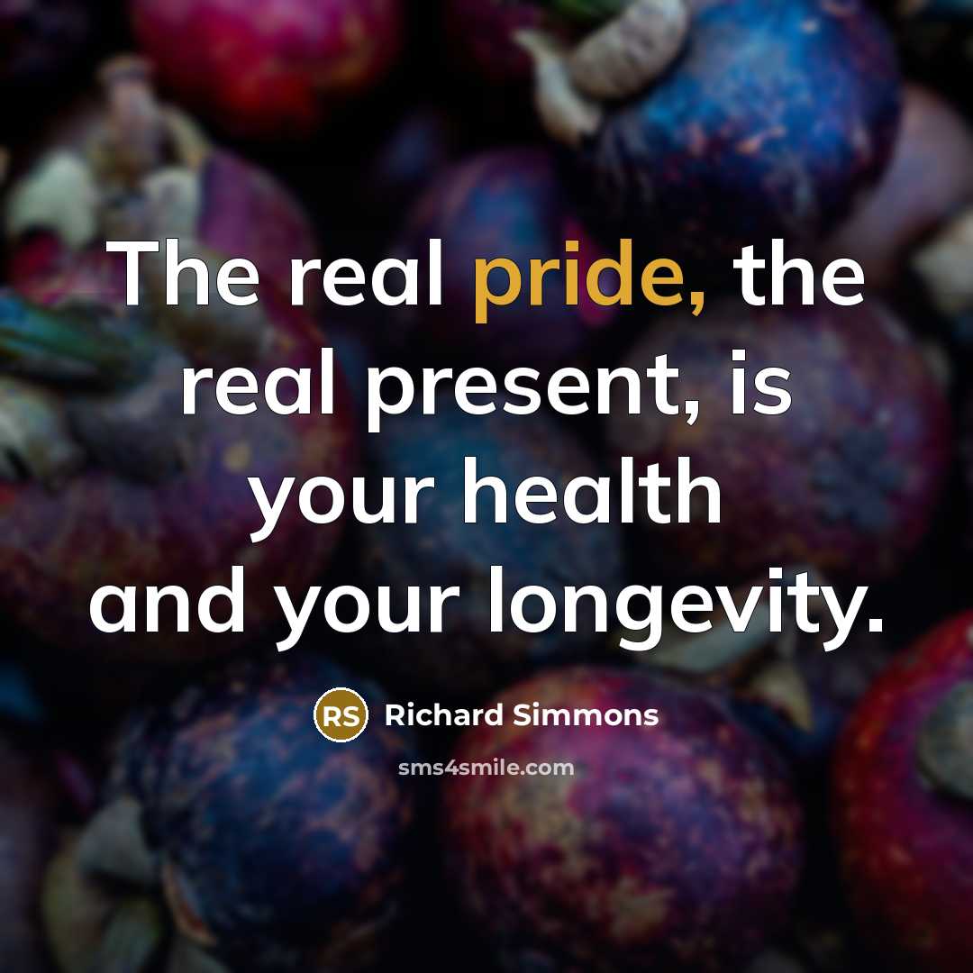 “The real pride, the real present, is your health and…” quote by Richard Simmons