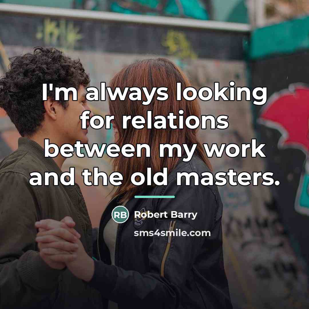 “I'm always looking for relations between my work and the…” quote by Robert Barry