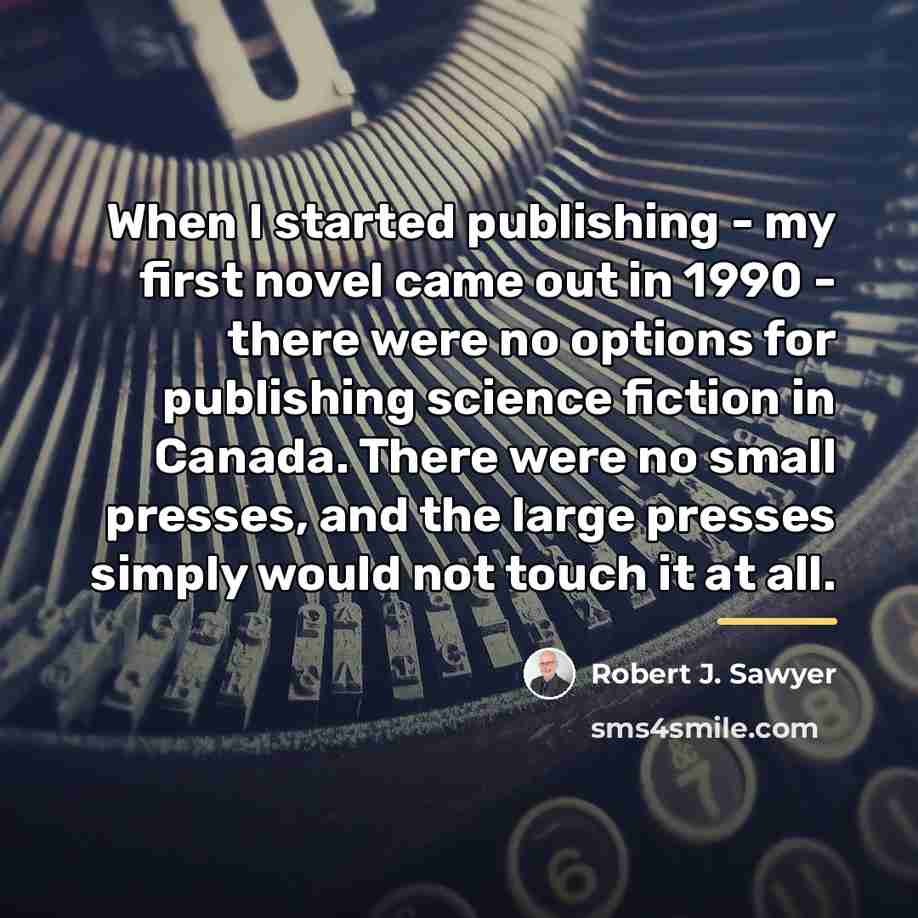 “When I started publishing - my first novel came out…” quote by Robert J. Sawyer