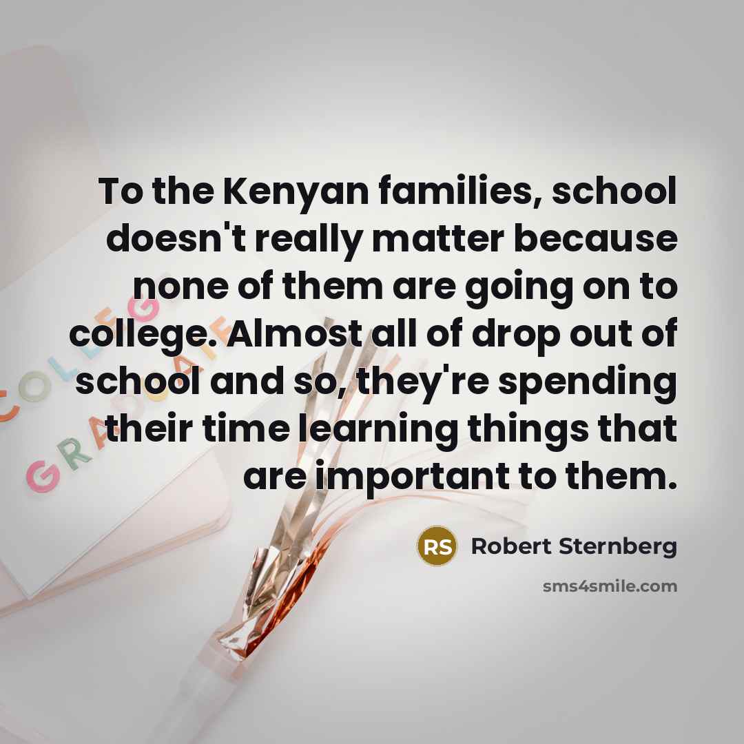 “To the Kenyan families, school doesn't really matter because none…” quote by Robert Sternberg