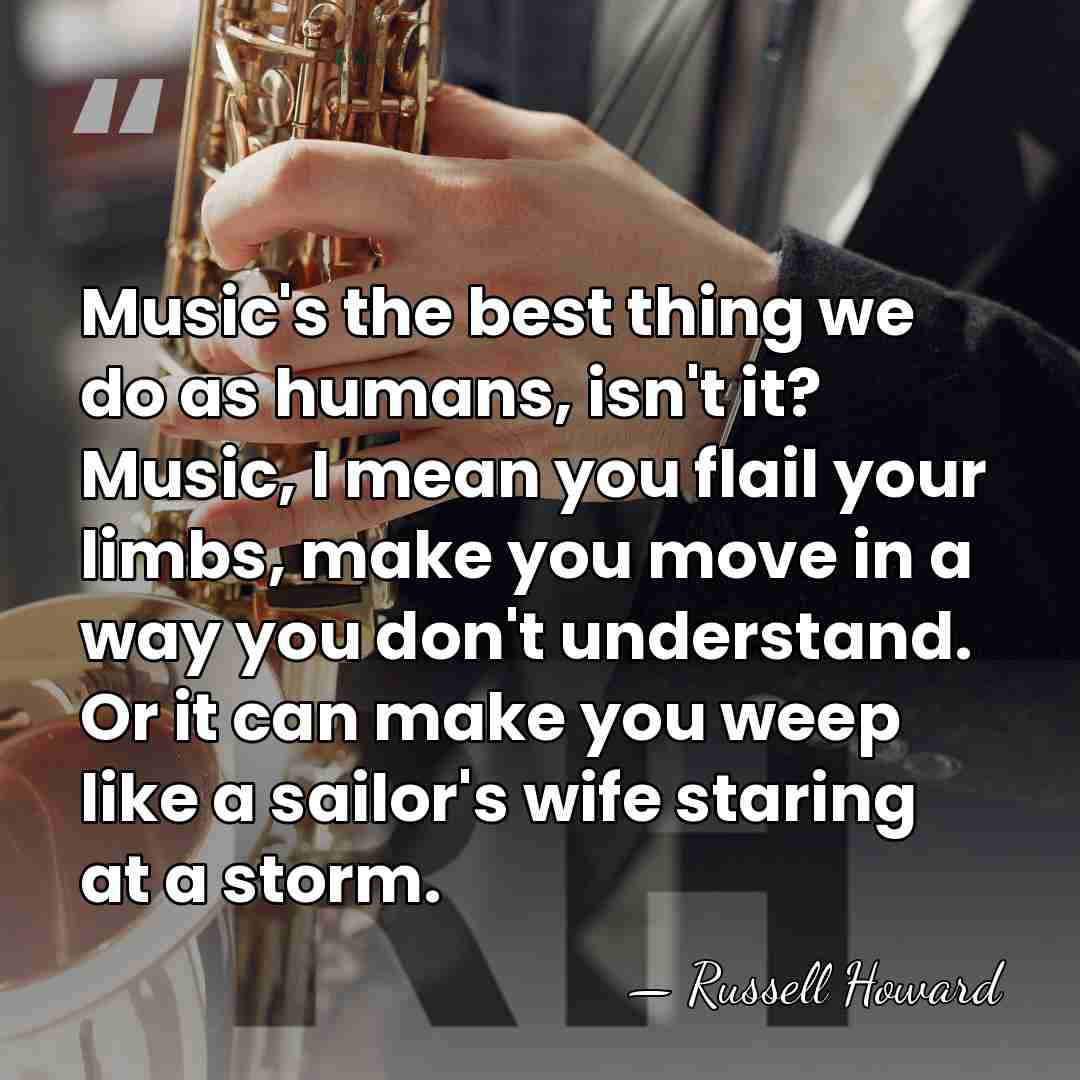 Music's the best thing we do as humans, isn't it? Music, I&hellip; - Russell Howard