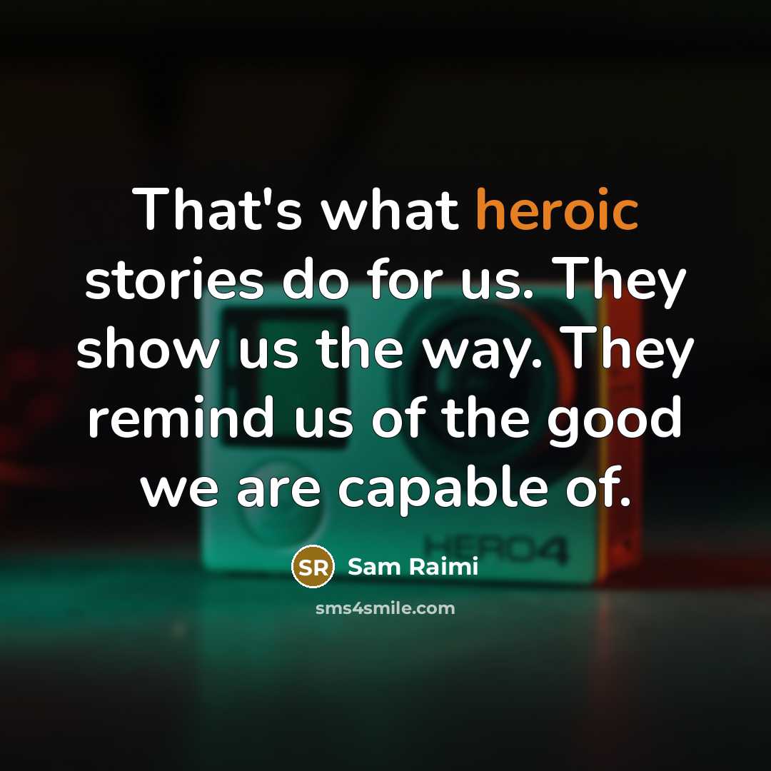 “That's what heroic stories do for us. They show us…” quote by Sam Raimi