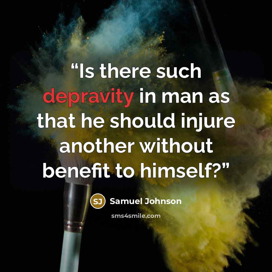 “Is there such depravity in man as that he should injure another without benefit to himself?” quote by Samuel Johnson