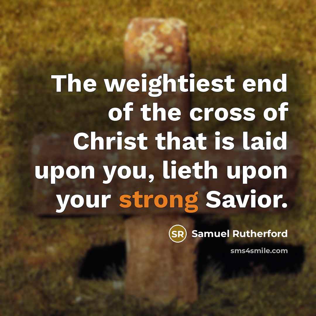 “The weightiest end of the cross of Christ that is…” quote by Samuel Rutherford