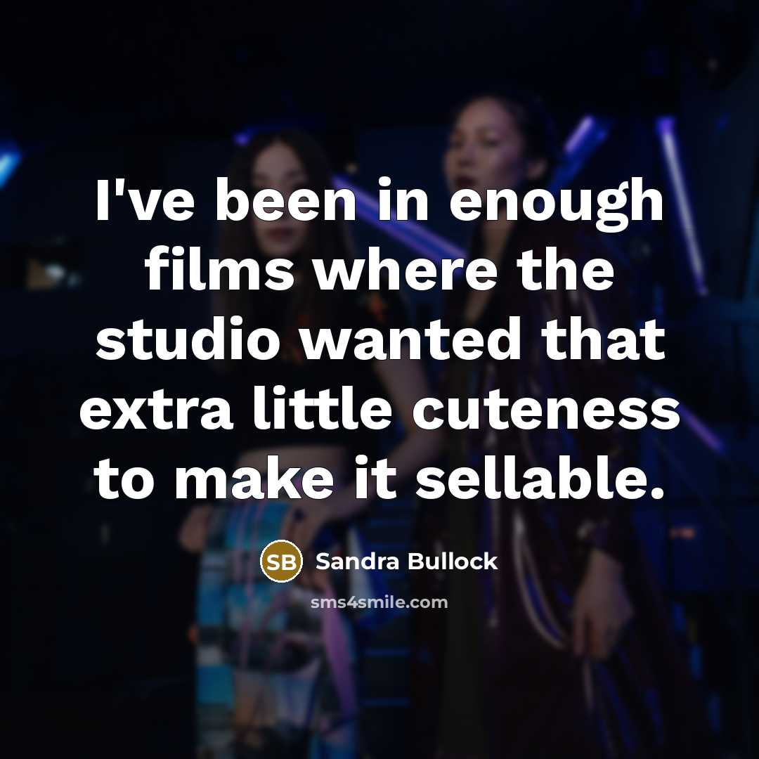 “I've been in enough films where the studio wanted that…” quote by Sandra Bullock