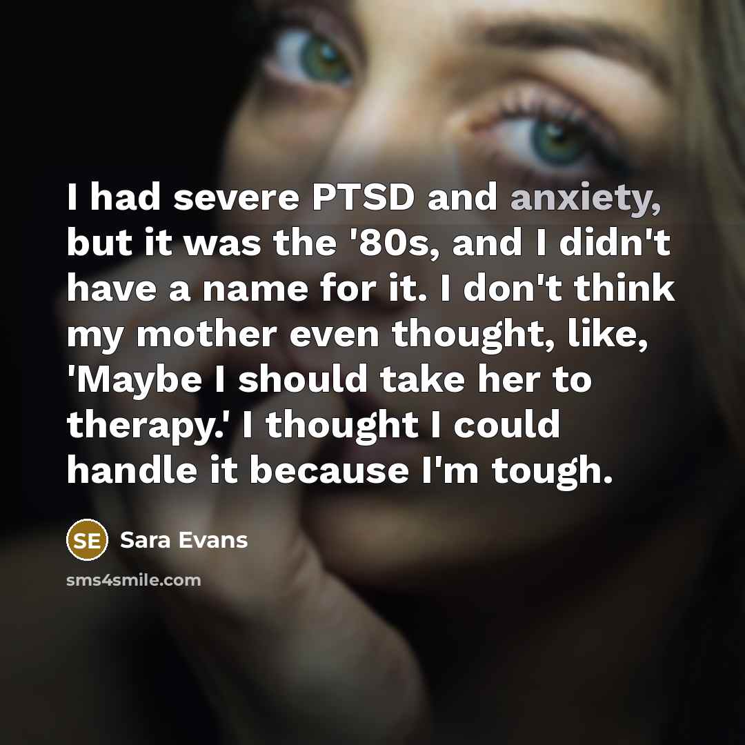“I had severe PTSD and anxiety, but it was the…” quote by Sara Evans