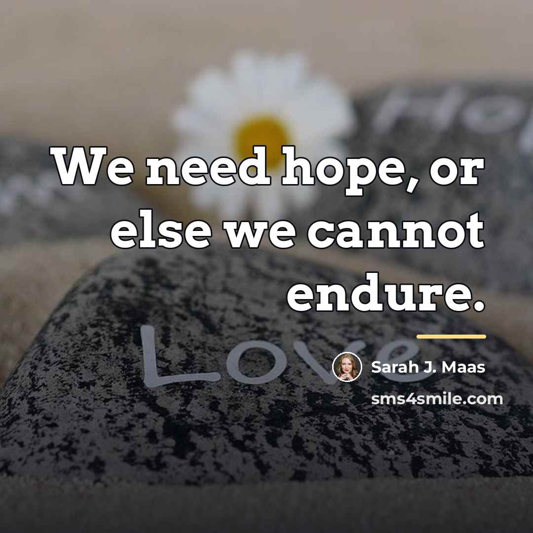 “We need hope, or else we cannot endure.…” quote by Sarah J. Maas