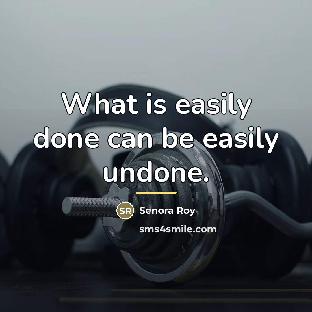 “What is easily done can be easily undone.…” quote by Senora Roy