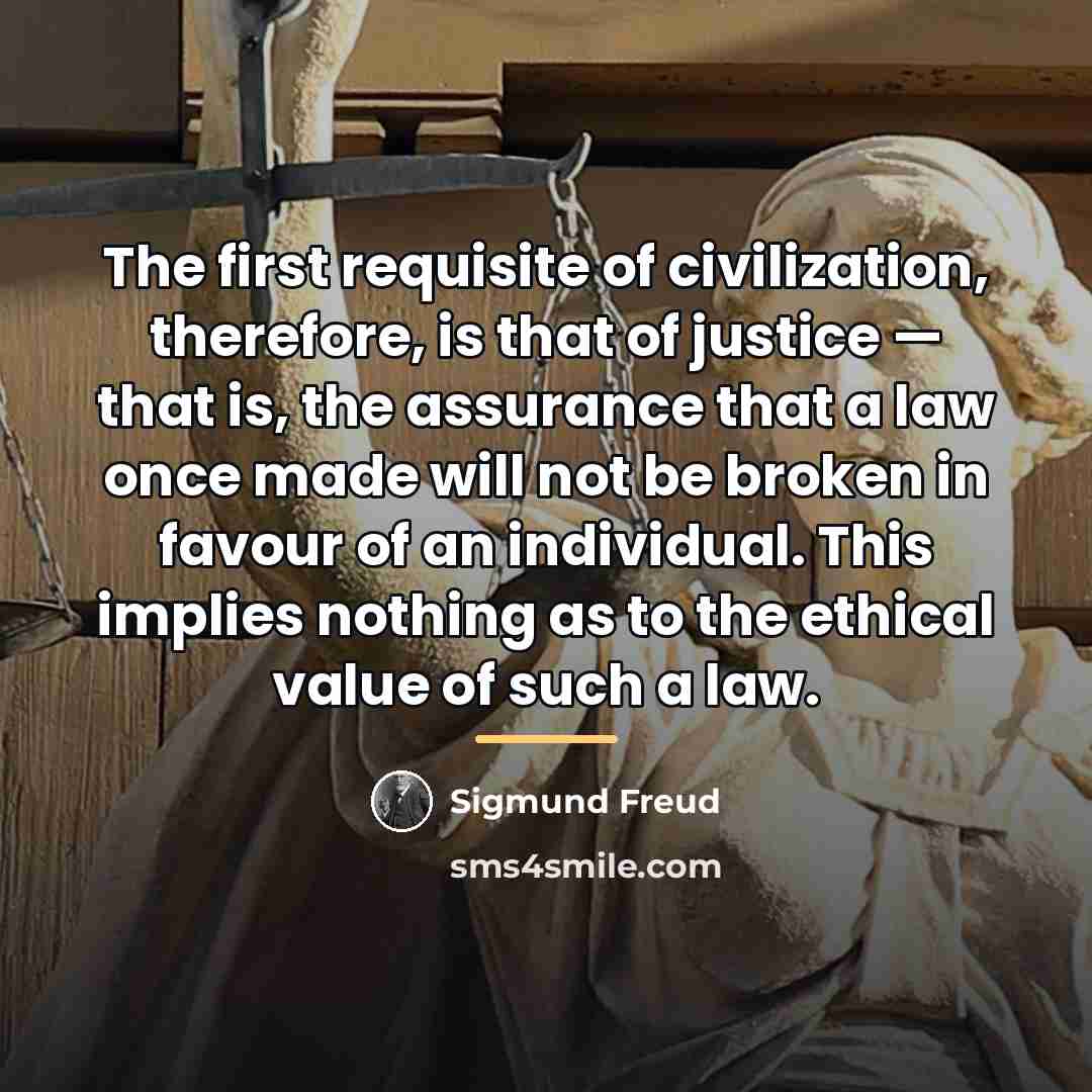 “The first requisite of civilization, therefore, is that of justice…” quote by Sigmund Freud