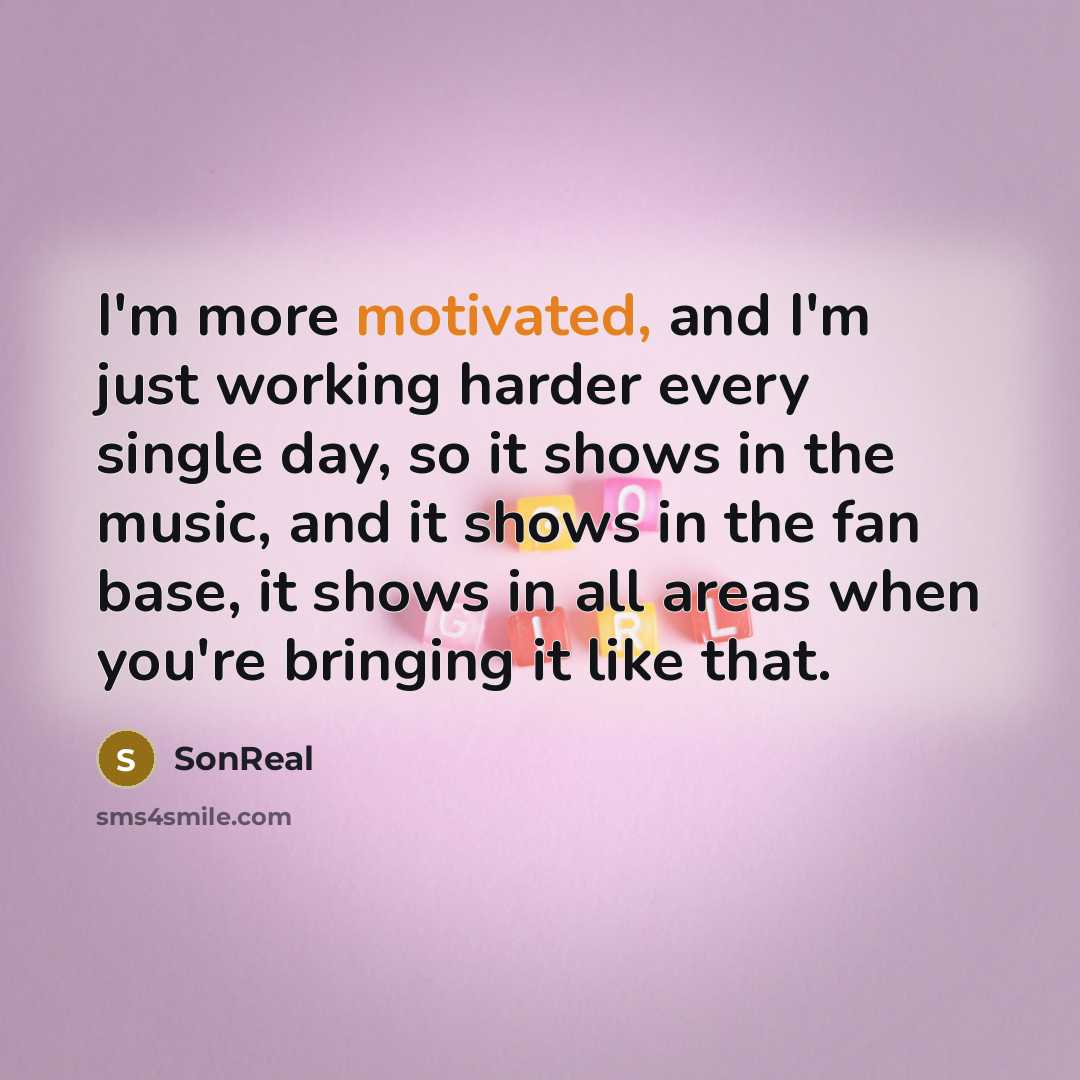 “I'm more motivated, and I'm just working harder every single…” quote by SonReal