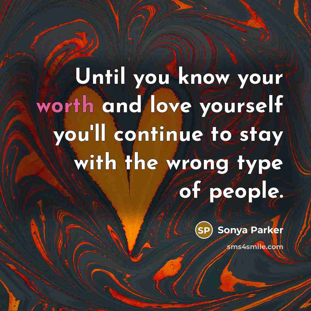 “Until you know your worth and love yourself you'll continue…” quote by Sonya Parker