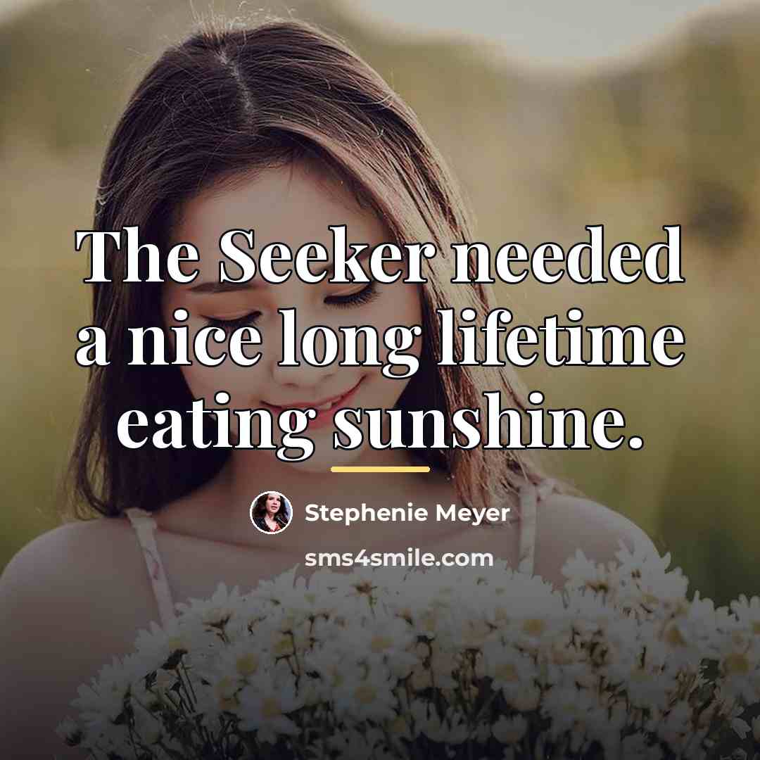 “The Seeker needed a nice long lifetime eating sunshine.…” quote by Stephenie Meyer