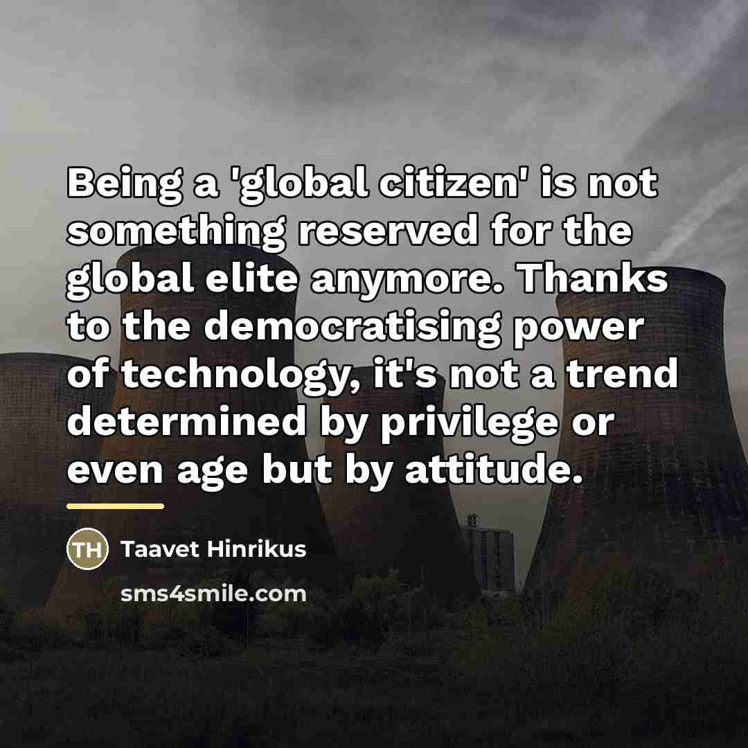 “Being a 'global citizen' is not something reserved for the…” quote by Taavet Hinrikus