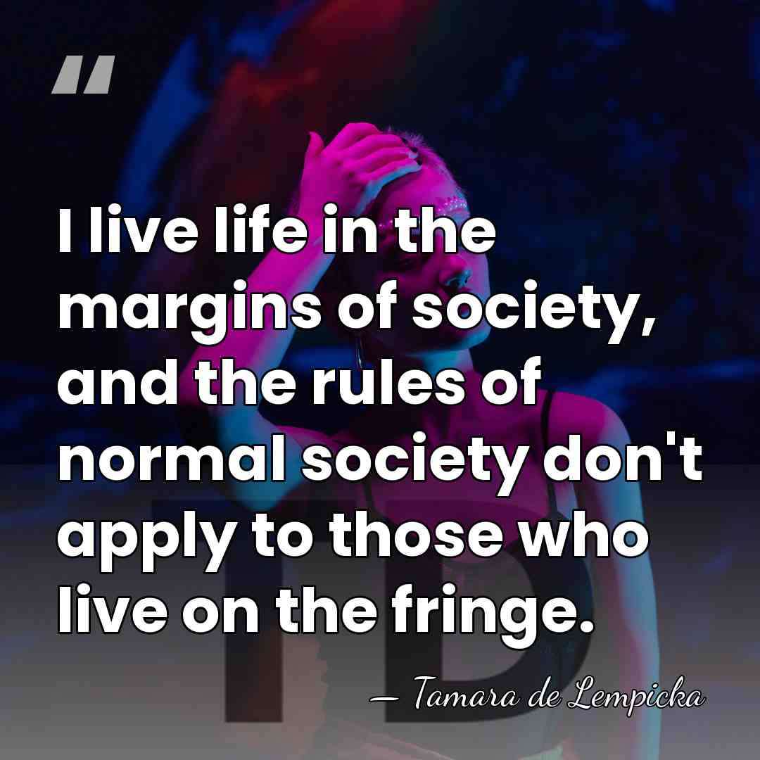 I live life in the margins of society, and the rules of&hellip; - Tamara de Lempicka