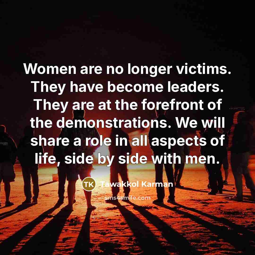 “Women are no longer victims. They have become leaders. They…” quote by Tawakkol Karman