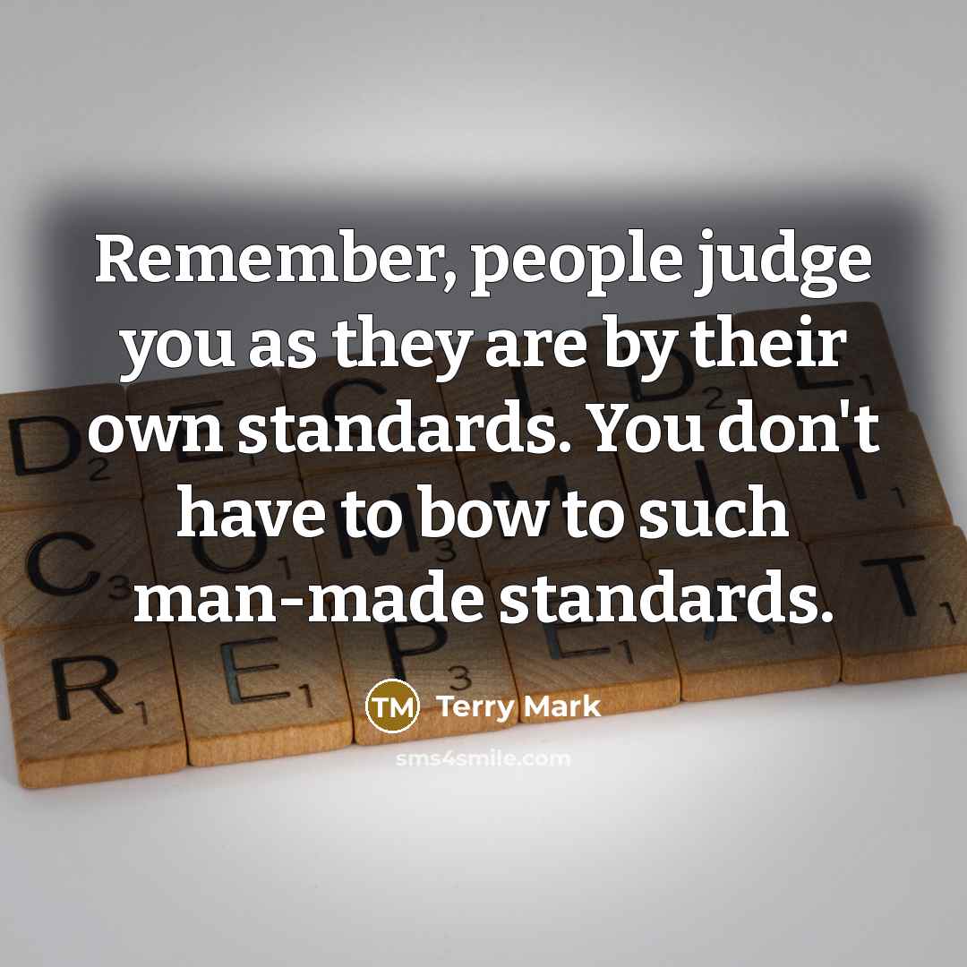 “Remember, people judge you as they are by their own…” quote by Terry Mark