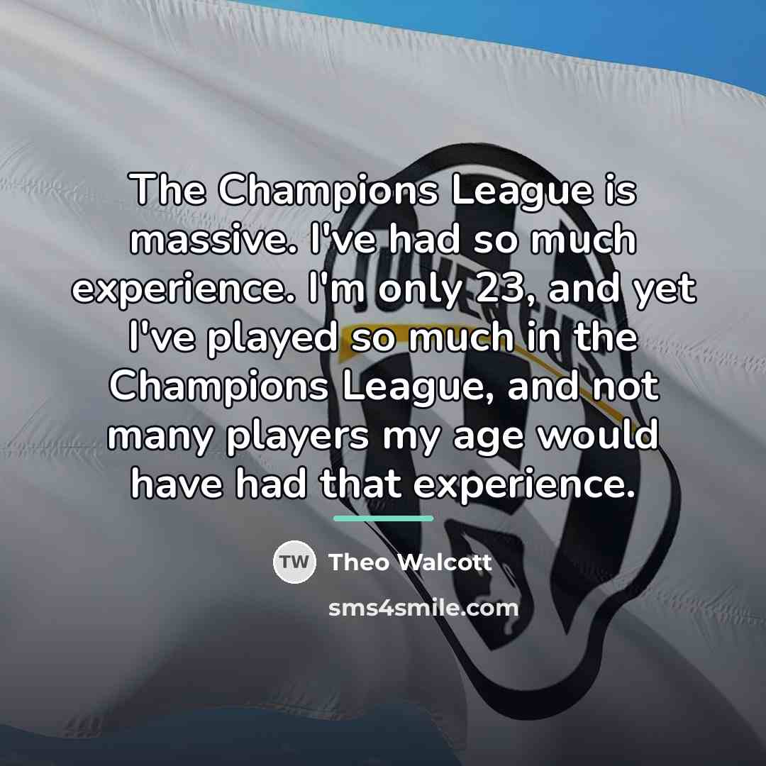 “The Champions League is massive. I've had so much experience.…” quote by Theo Walcott