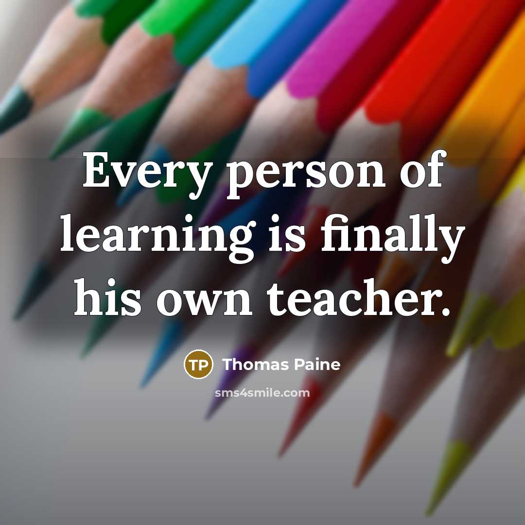 “Every person of learning is finally his own teacher.…” quote by Thomas Paine