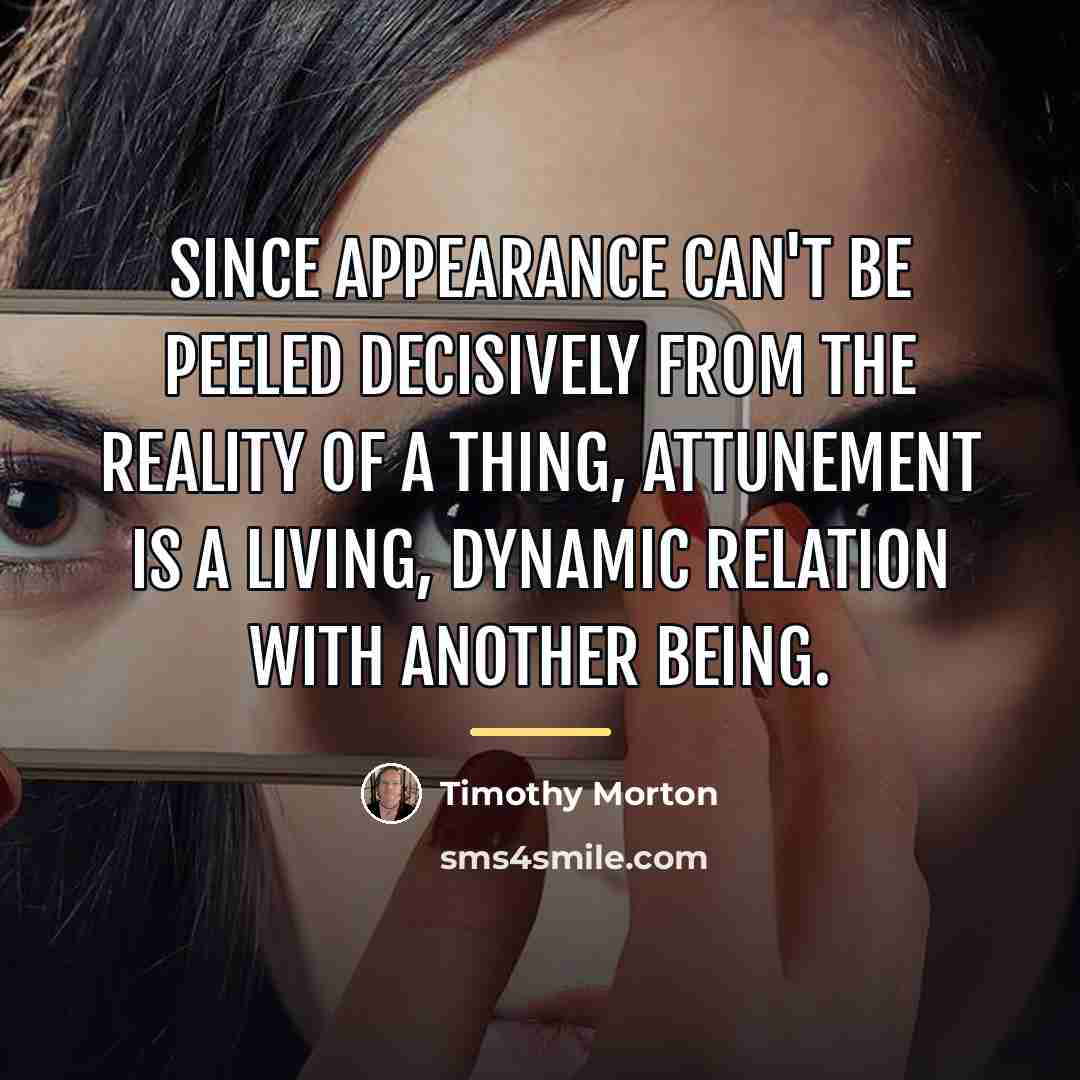 “Since appearance can't be peeled decisively from the reality of…” quote by Timothy Morton