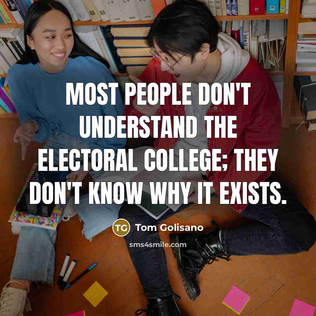 “Most people don't understand the Electoral College; they don't know…” quote by Tom Golisano