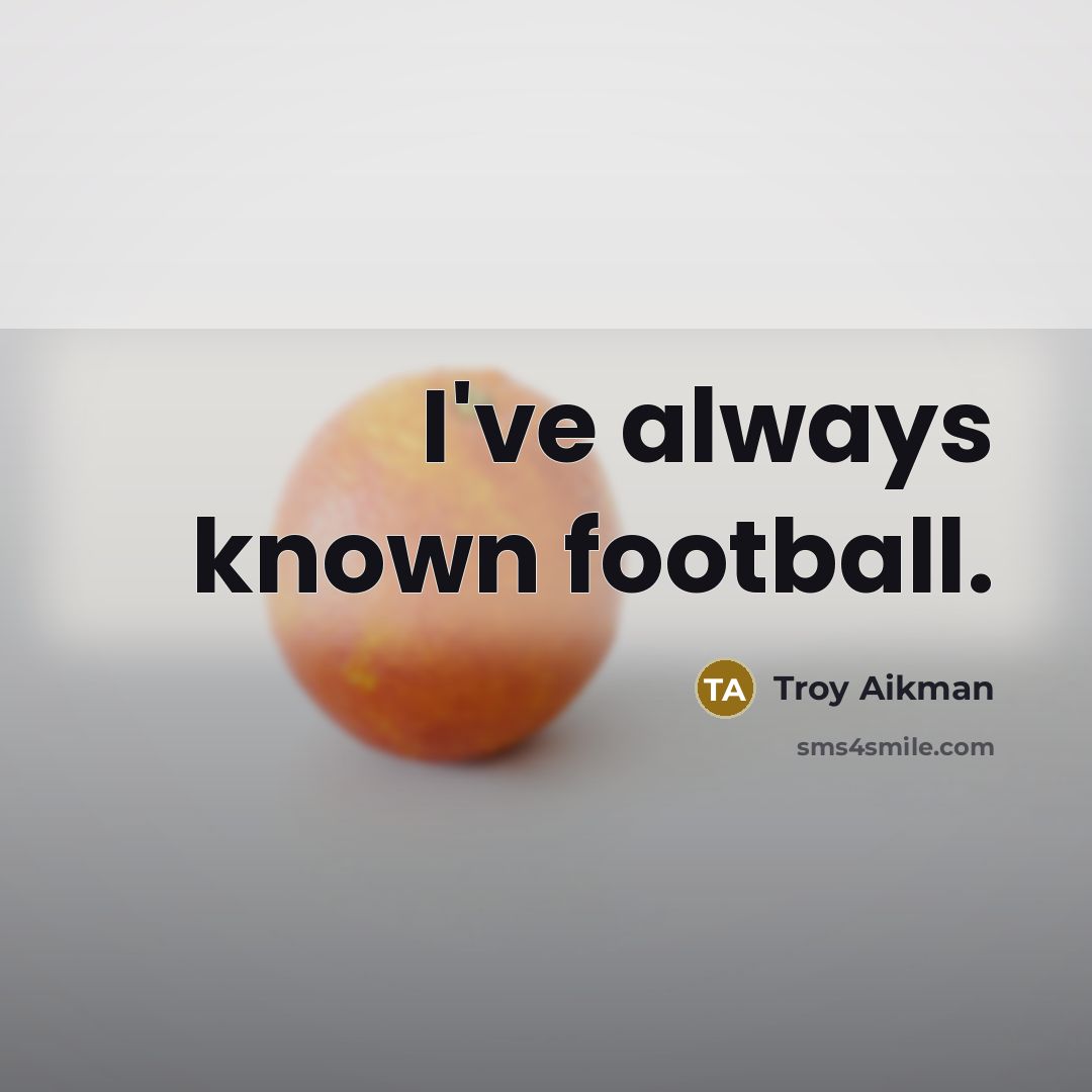 “I've always known football.…” quote by Troy Aikman