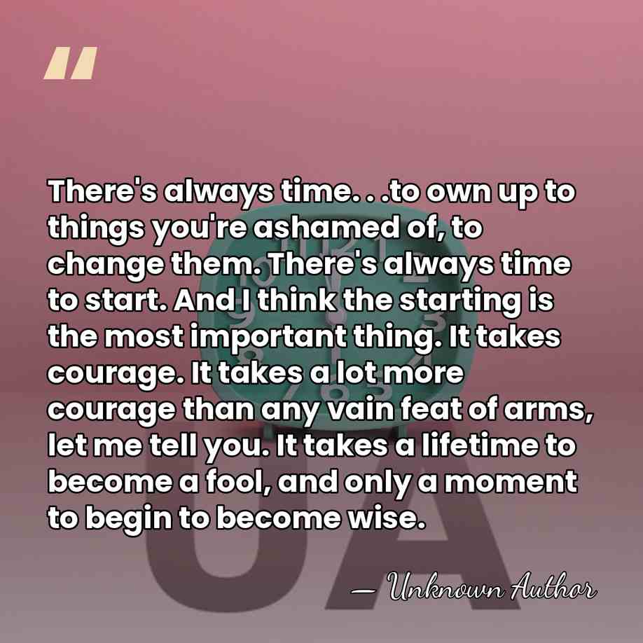 There's always time. . .to own up to things you're ashamed of,&hellip; - Unknown Author
