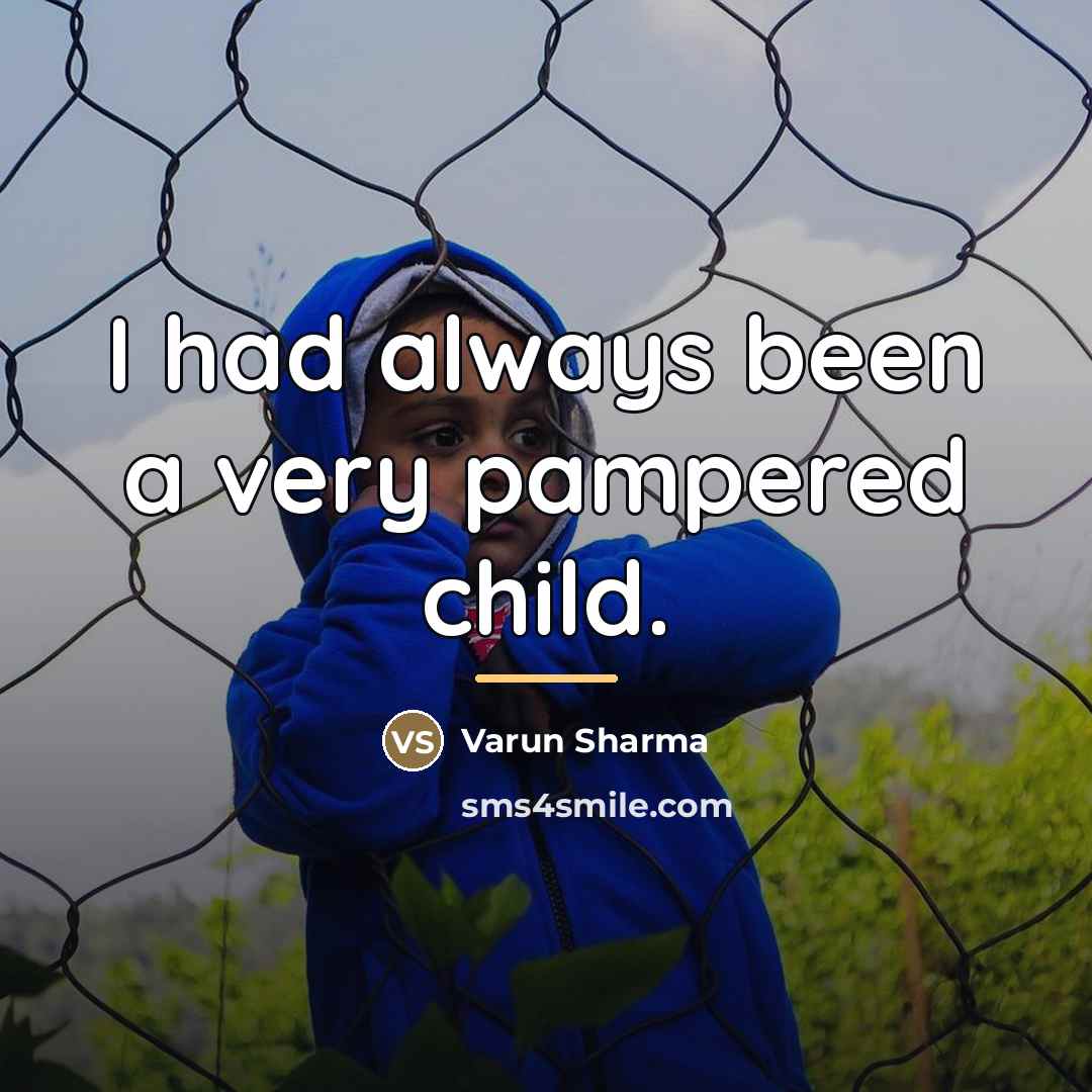 “I had always been a very pampered child.…” quote by Varun Sharma